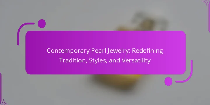 Contemporary Pearl Jewelry: Redefining Tradition, Styles, and Versatility