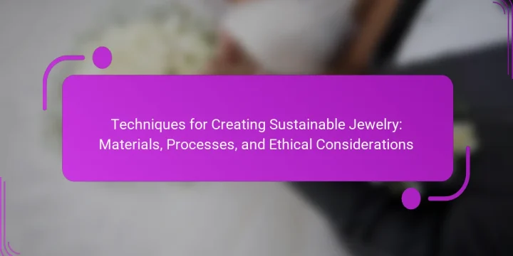 Techniques for Creating Sustainable Jewelry: Materials, Processes, and Ethical Considerations