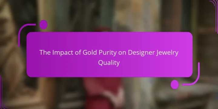 The Impact of Gold Purity on Designer Jewelry Quality