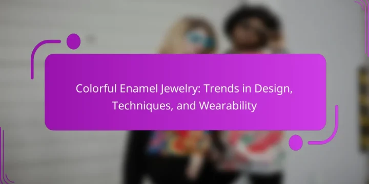 Colorful Enamel Jewelry: Trends in Design, Techniques, and Wearability