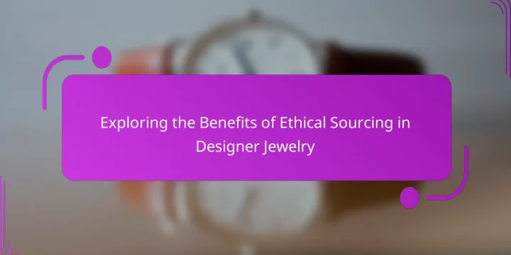 Exploring the Benefits of Ethical Sourcing in Designer Jewelry