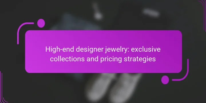 High-end designer jewelry: exclusive collections and pricing strategies