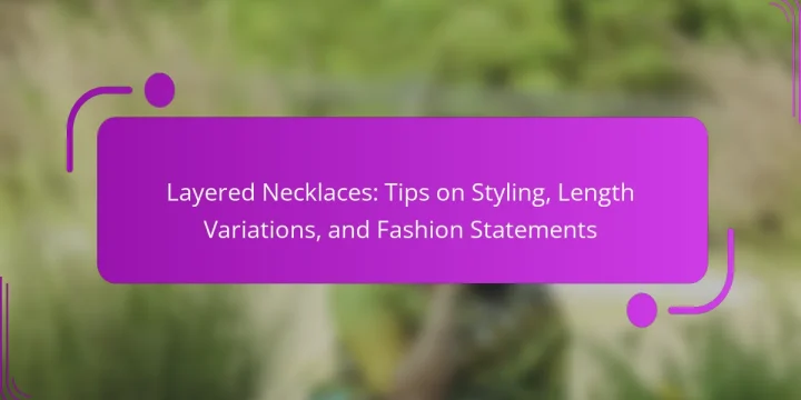 Layered Necklaces: Tips on Styling, Length Variations, and Fashion Statements