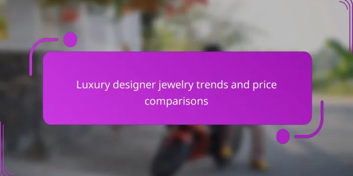 Luxury designer jewelry trends and price comparisons