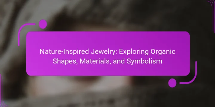 Nature-Inspired Jewelry: Exploring Organic Shapes, Materials, and Symbolism