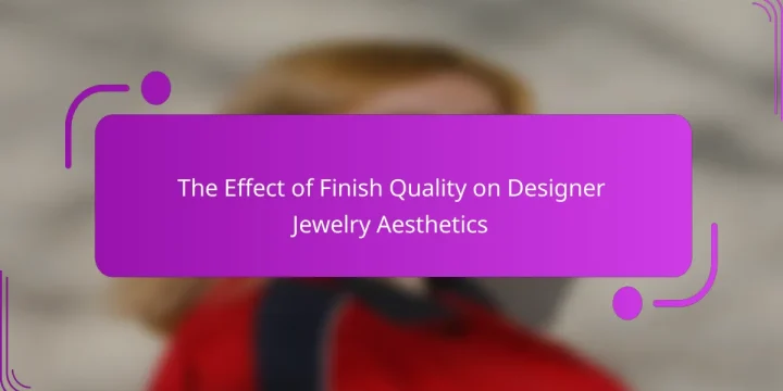 The Effect of Finish Quality on Designer Jewelry Aesthetics