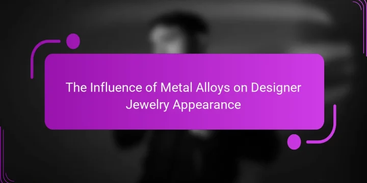 The Influence of Metal Alloys on Designer Jewelry Appearance