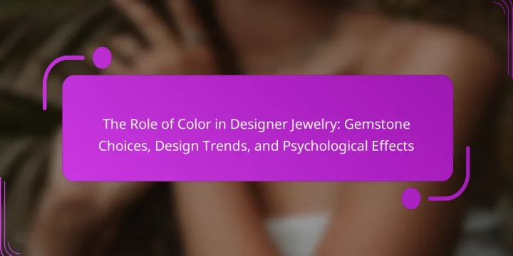 The Role of Color in Designer Jewelry: Gemstone Choices, Design Trends, and Psychological Effects