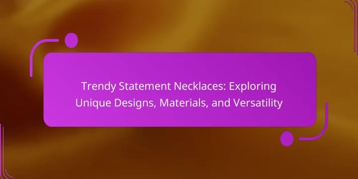 Trendy Statement Necklaces: Exploring Unique Designs, Materials, and Versatility