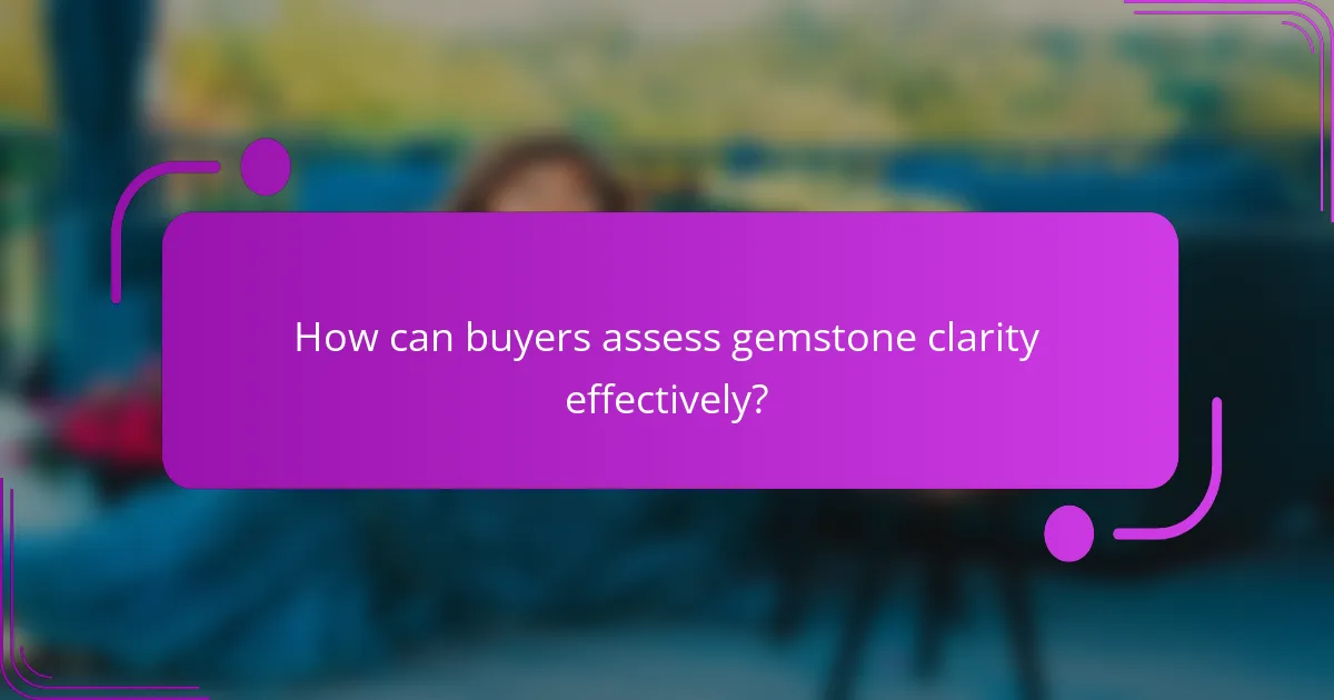 How can buyers assess gemstone clarity effectively?