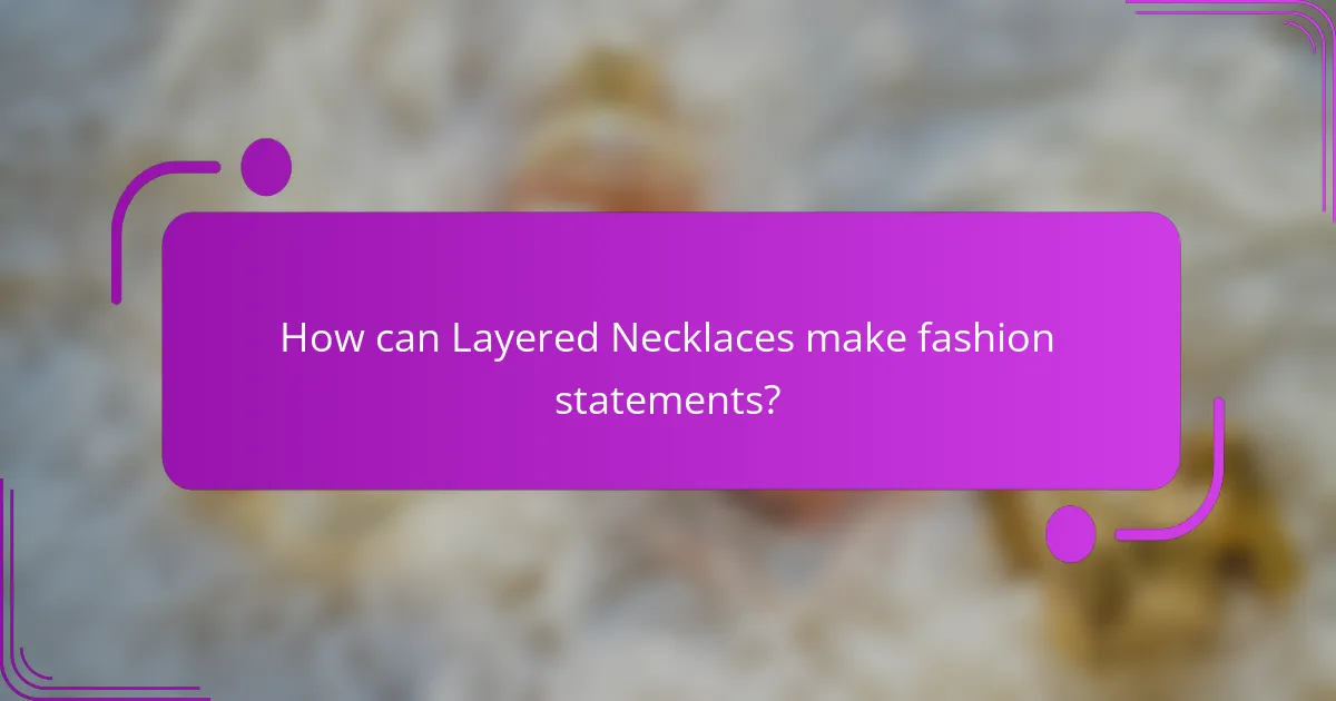 How can Layered Necklaces make fashion statements?