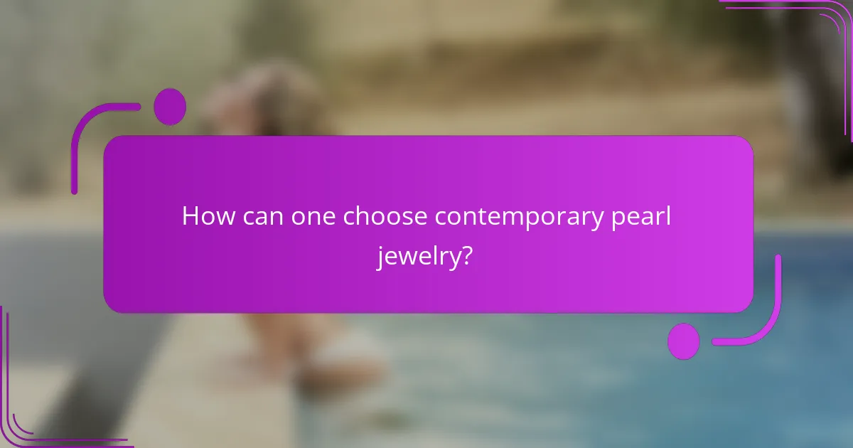 How can one choose contemporary pearl jewelry?