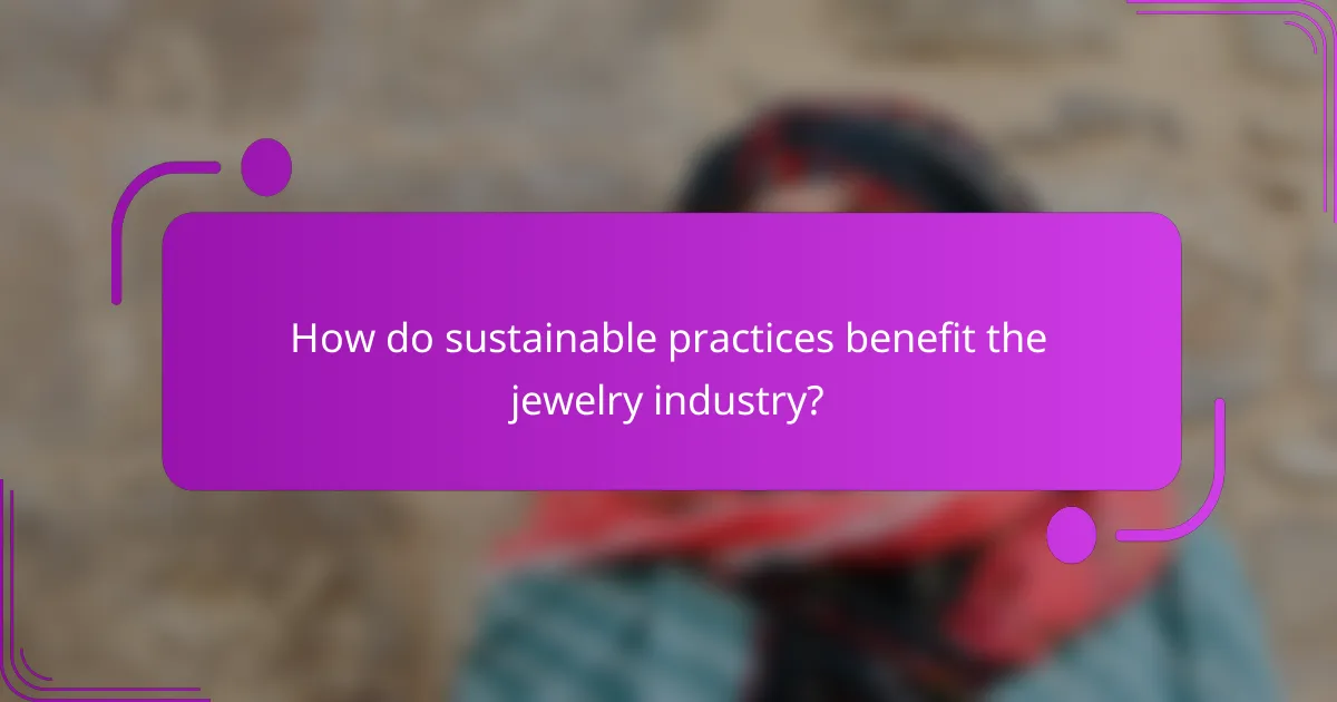 How do sustainable practices benefit the jewelry industry?