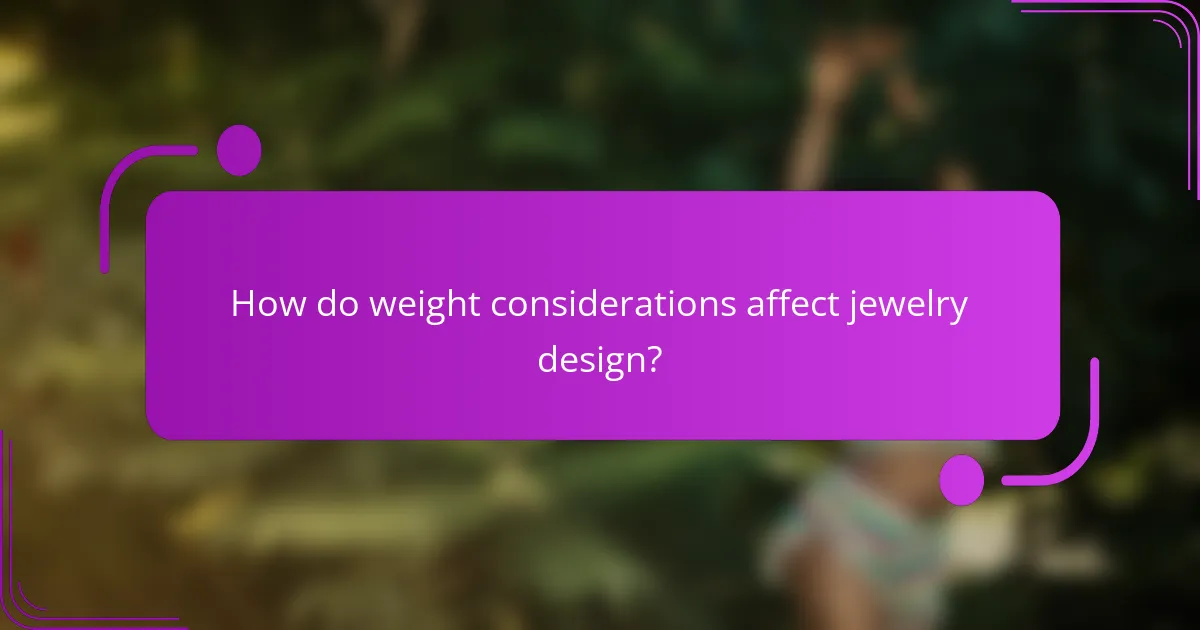 How do weight considerations affect jewelry design?