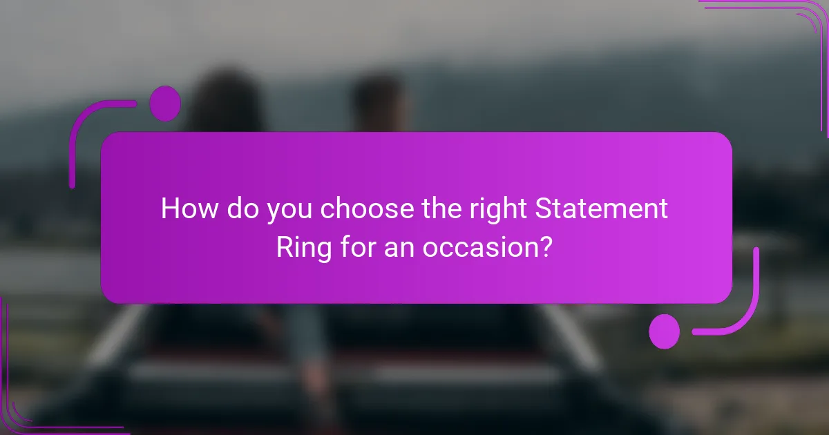 How do you choose the right Statement Ring for an occasion?