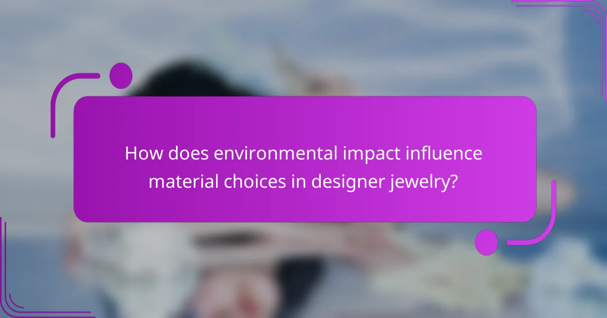 How does environmental impact influence material choices in designer jewelry?