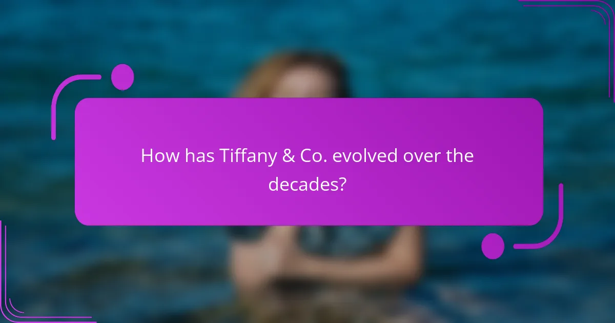 How has Tiffany & Co. evolved over the decades?