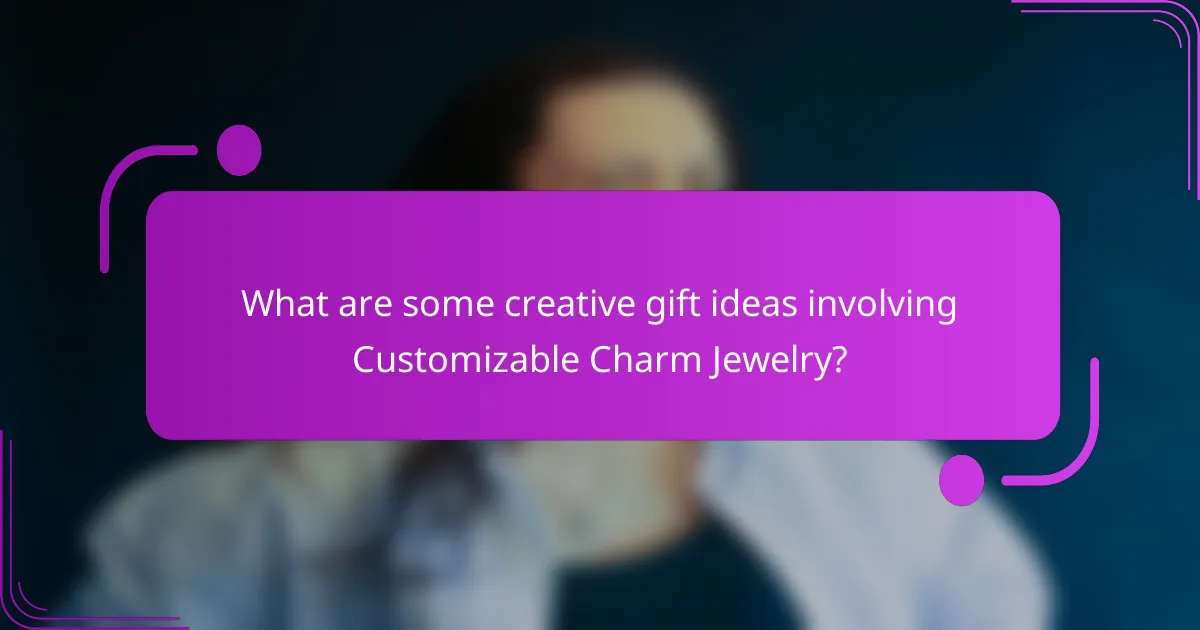 What are some creative gift ideas involving Customizable Charm Jewelry?