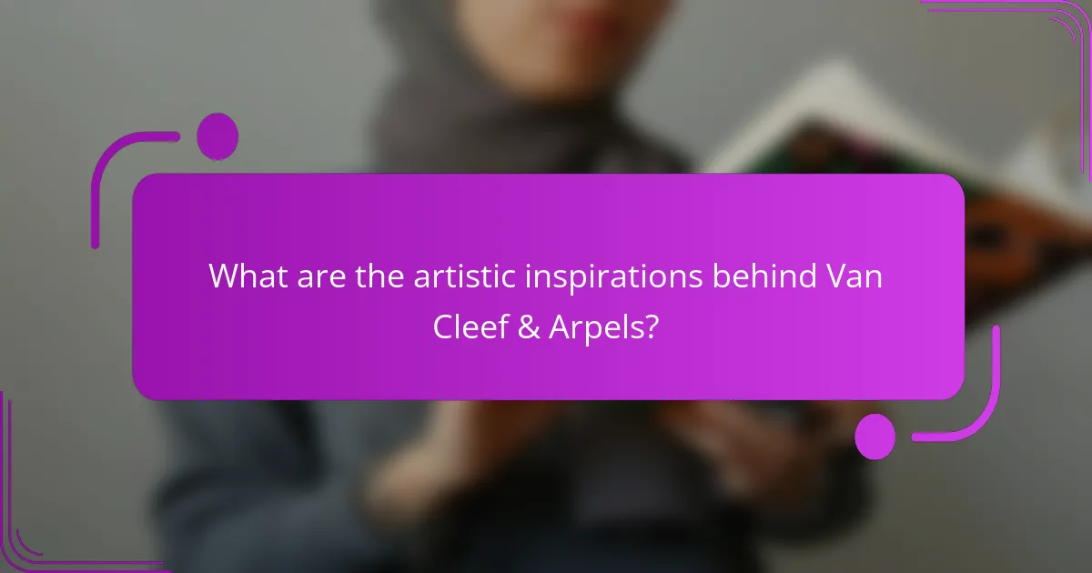 What are the artistic inspirations behind Van Cleef & Arpels?