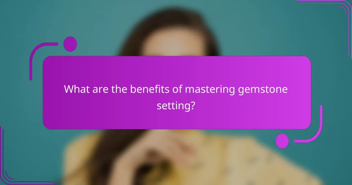 What are the benefits of mastering gemstone setting?