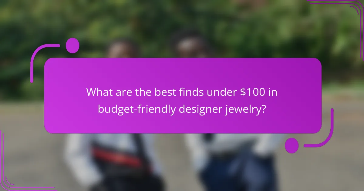 What are the best finds under $100 in budget-friendly designer jewelry?