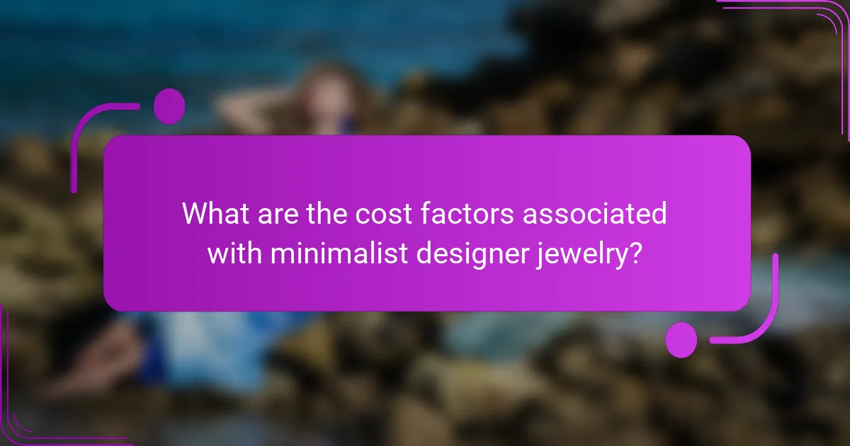What are the cost factors associated with minimalist designer jewelry?