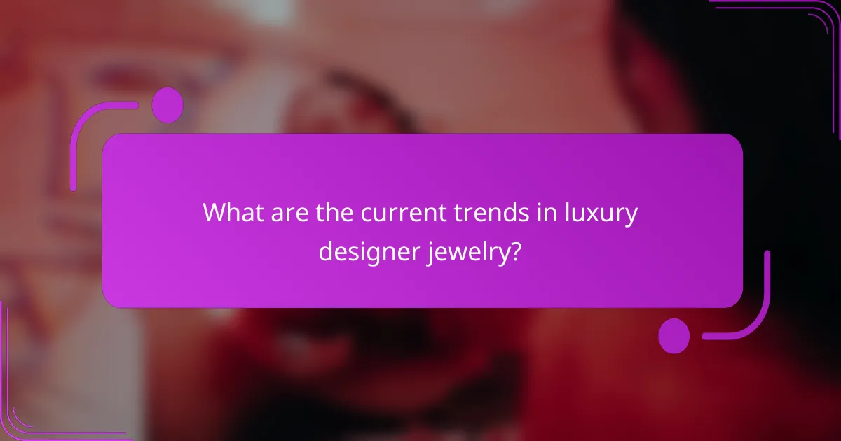 What are the current trends in luxury designer jewelry?
