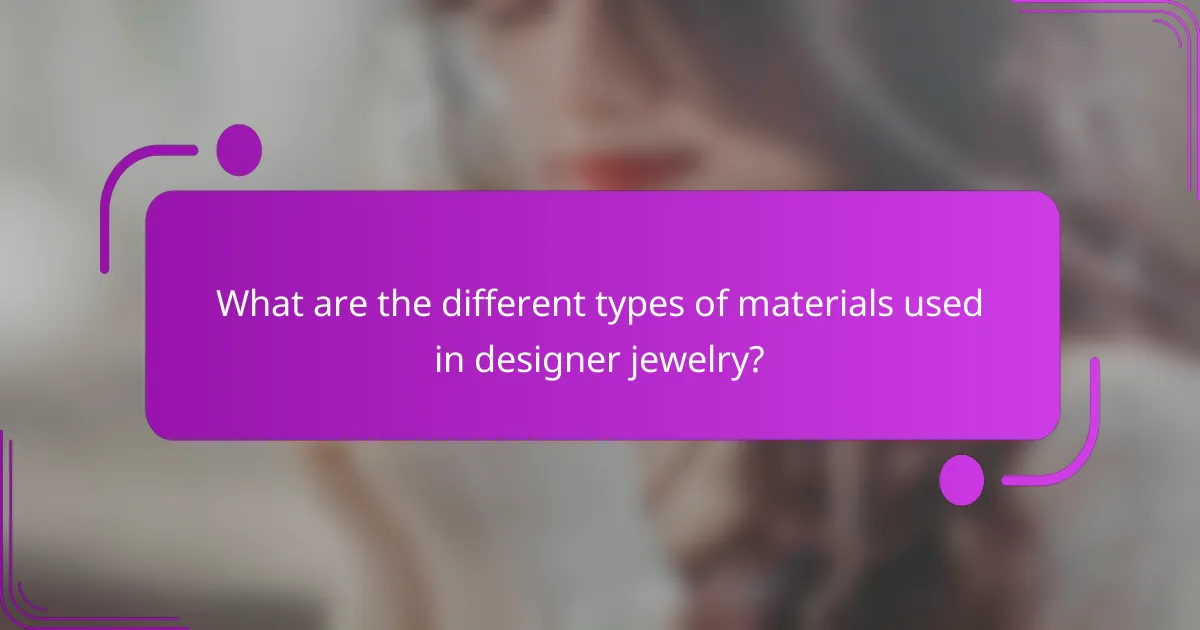 What are the different types of materials used in designer jewelry?