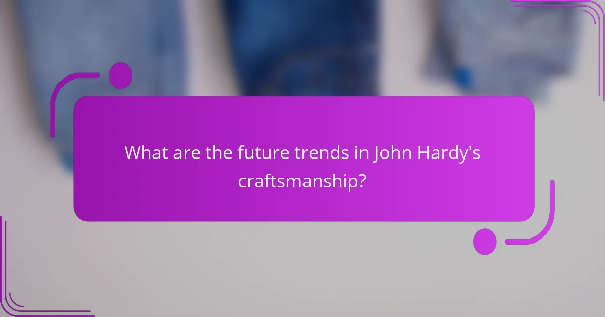 What are the future trends in John Hardy's craftsmanship?