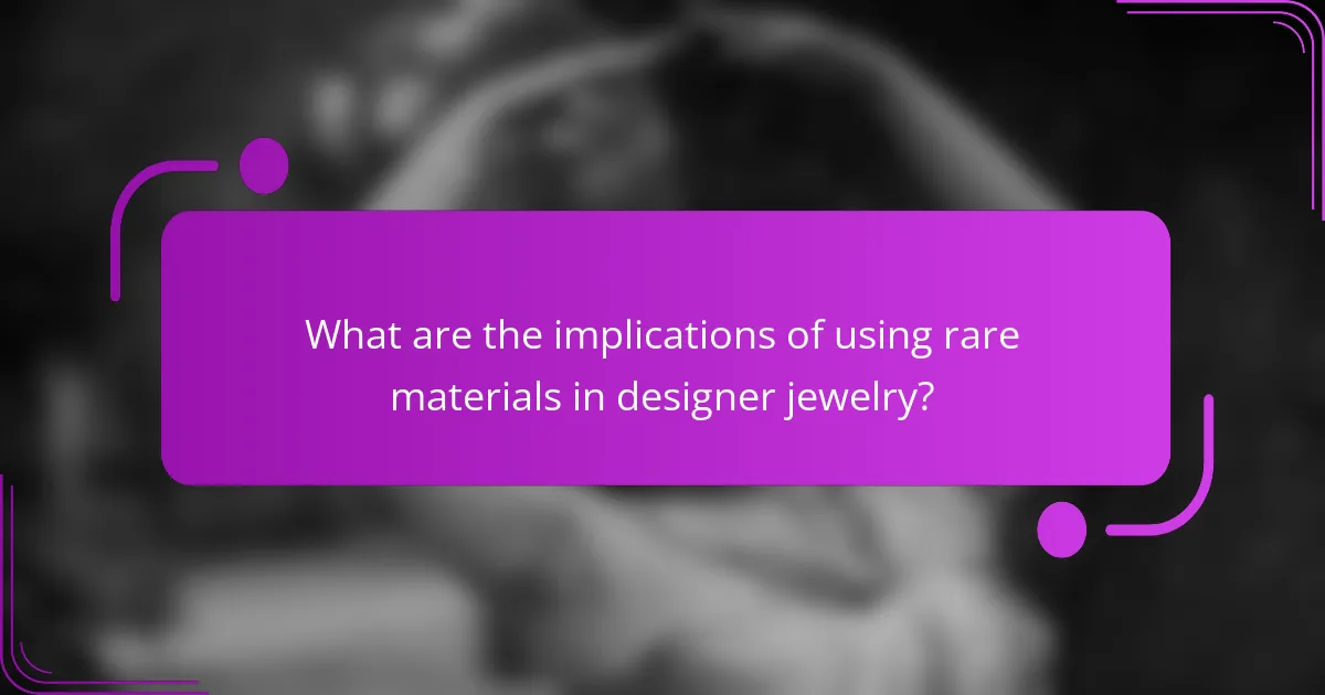 What are the implications of using rare materials in designer jewelry?