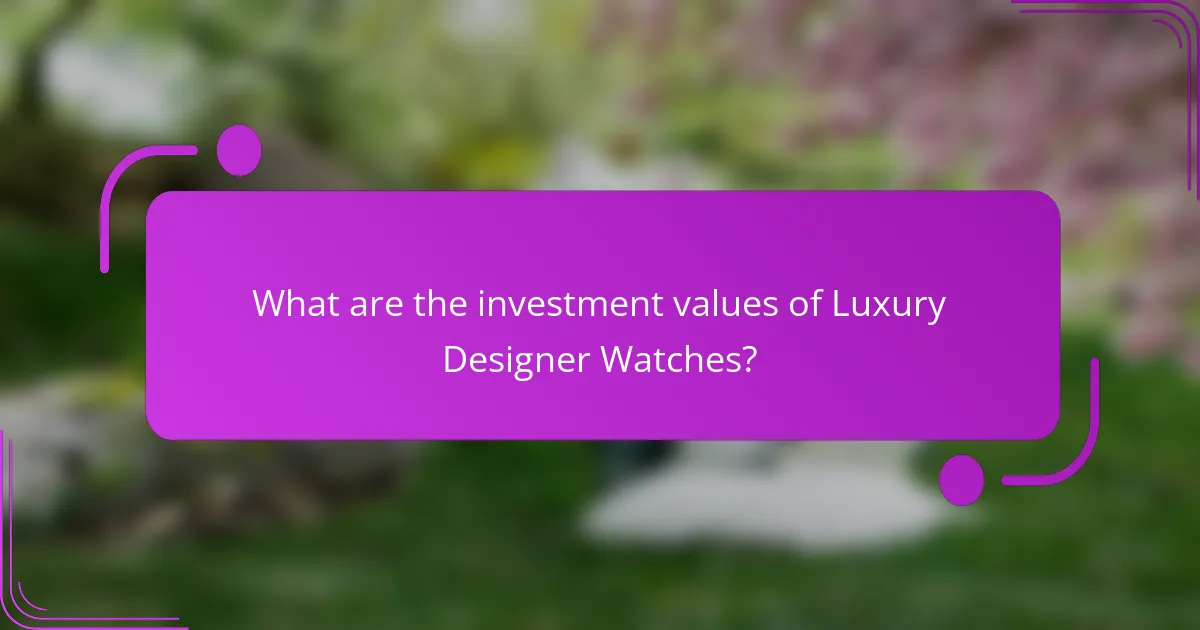 What are the investment values of Luxury Designer Watches?