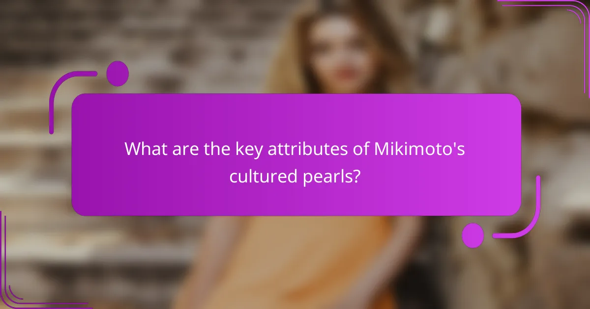 What are the key attributes of Mikimoto's cultured pearls?