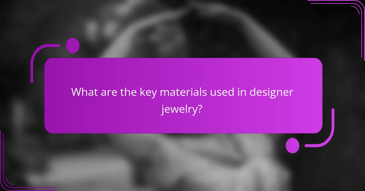 What are the key materials used in designer jewelry?