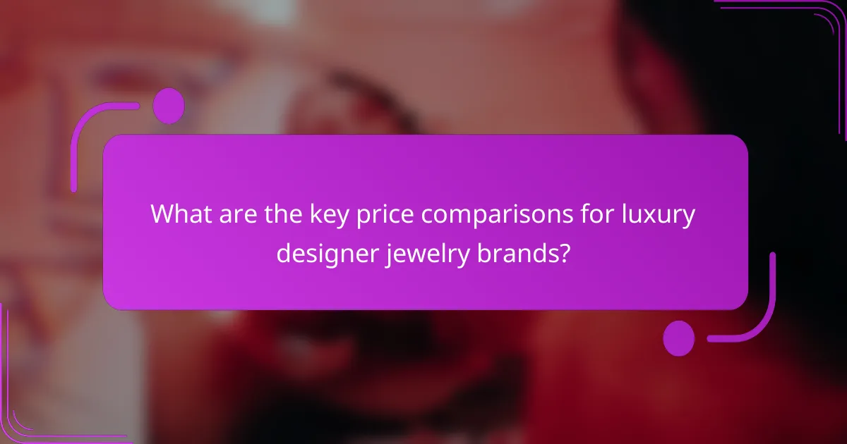 What are the key price comparisons for luxury designer jewelry brands?
