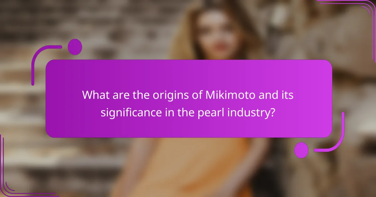 What are the origins of Mikimoto and its significance in the pearl industry?