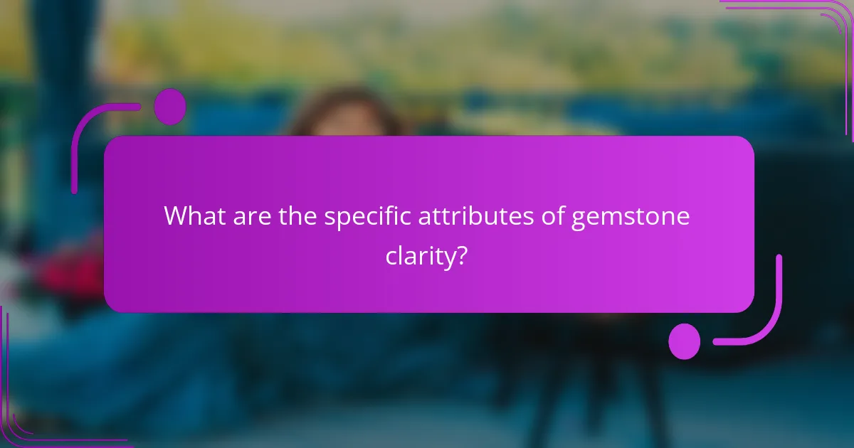 What are the specific attributes of gemstone clarity?