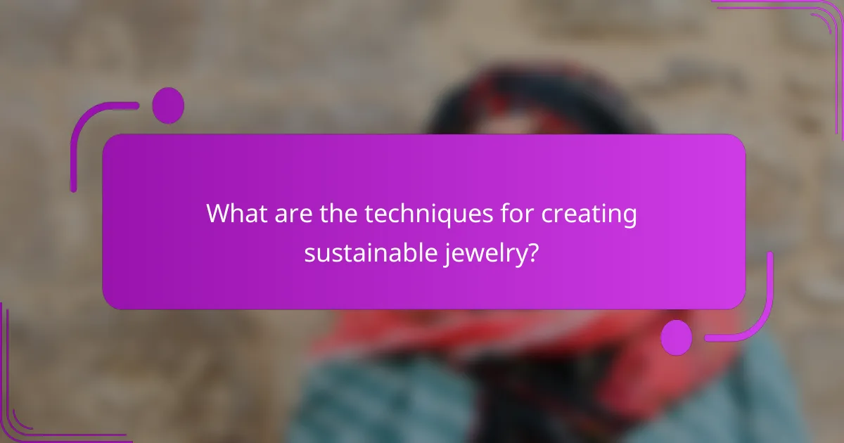 What are the techniques for creating sustainable jewelry?