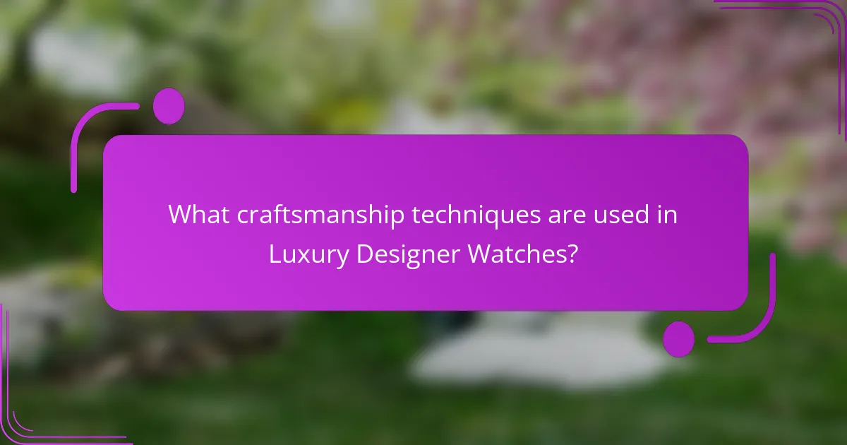 What craftsmanship techniques are used in Luxury Designer Watches?