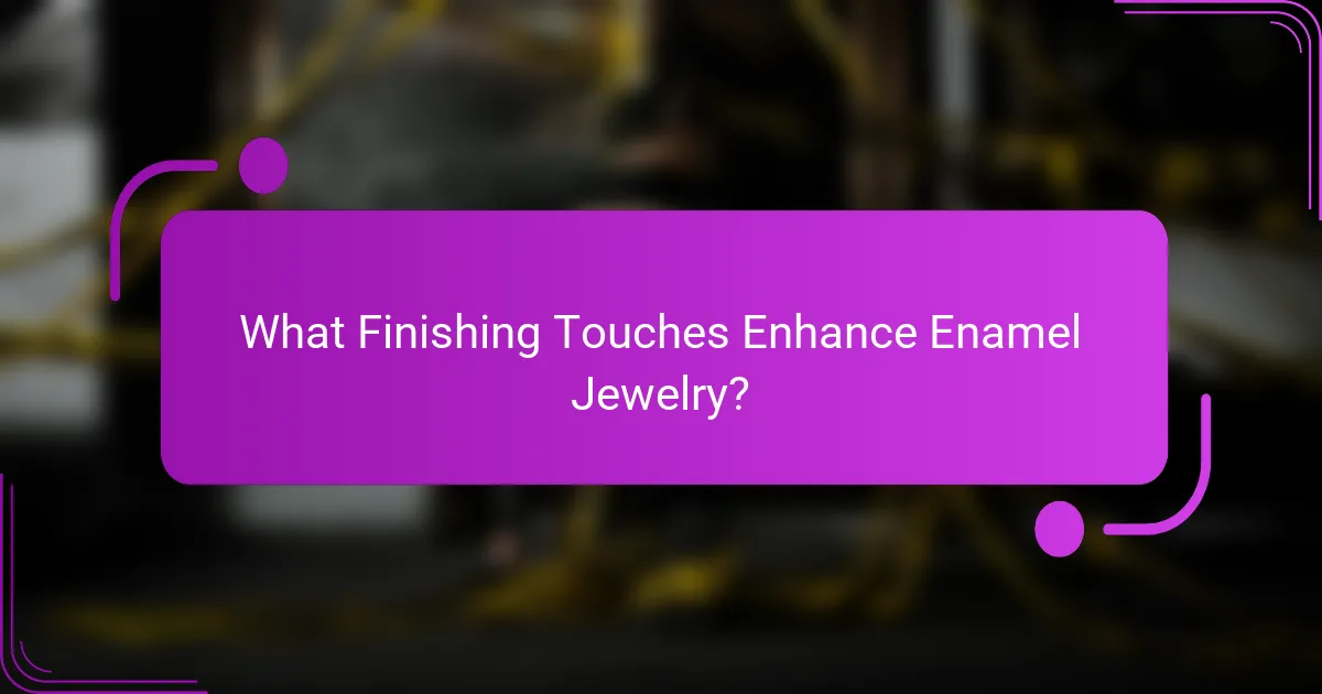 What Finishing Touches Enhance Enamel Jewelry?