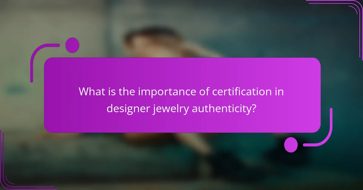What is the importance of certification in designer jewelry authenticity?