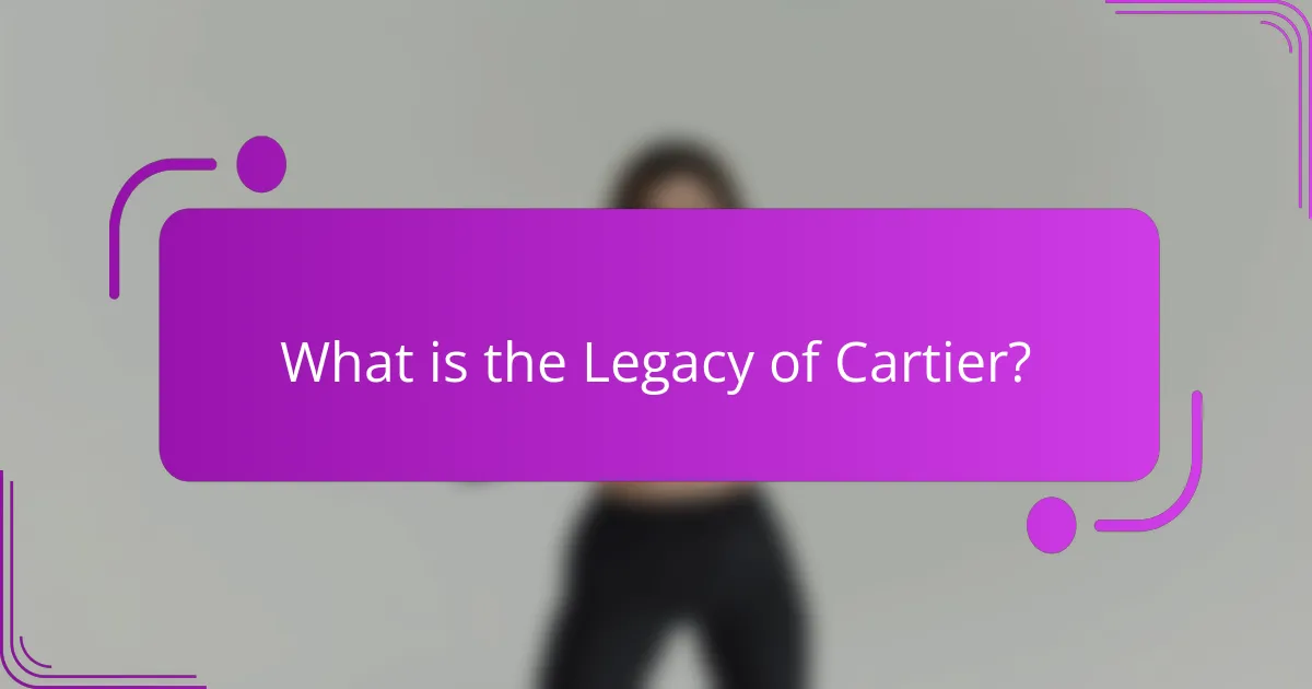What is the Legacy of Cartier?