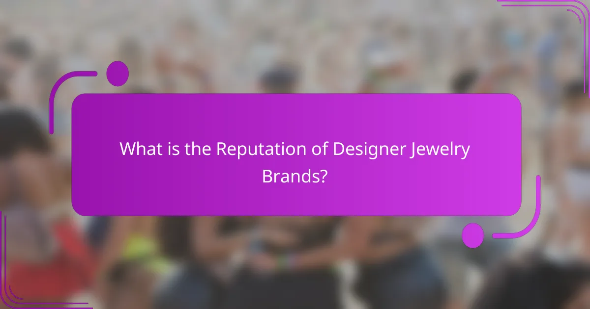 What is the Reputation of Designer Jewelry Brands?