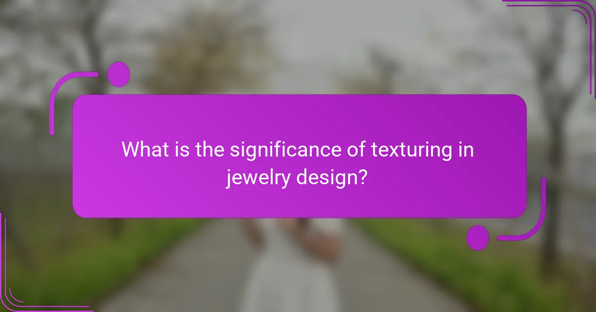 What is the significance of texturing in jewelry design?