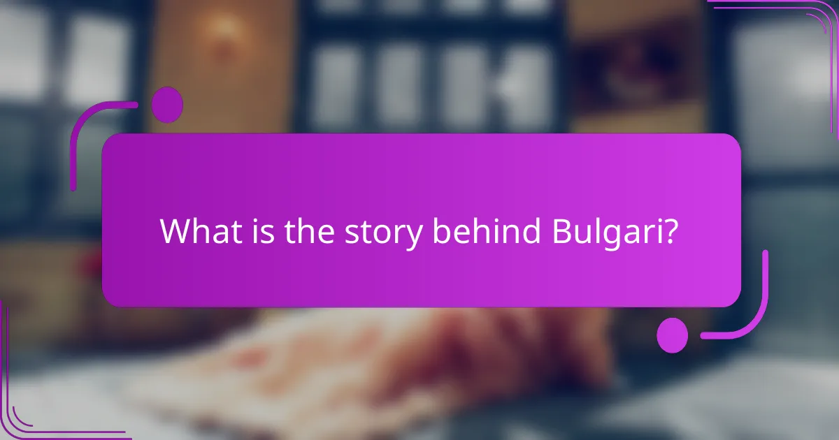 What is the story behind Bulgari?