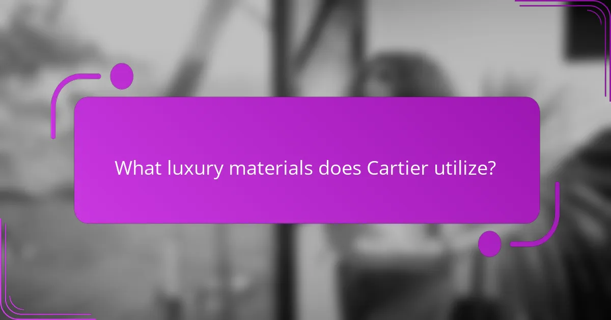 What luxury materials does Cartier utilize?