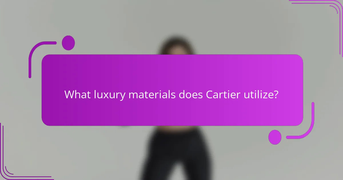 What luxury materials does Cartier utilize?