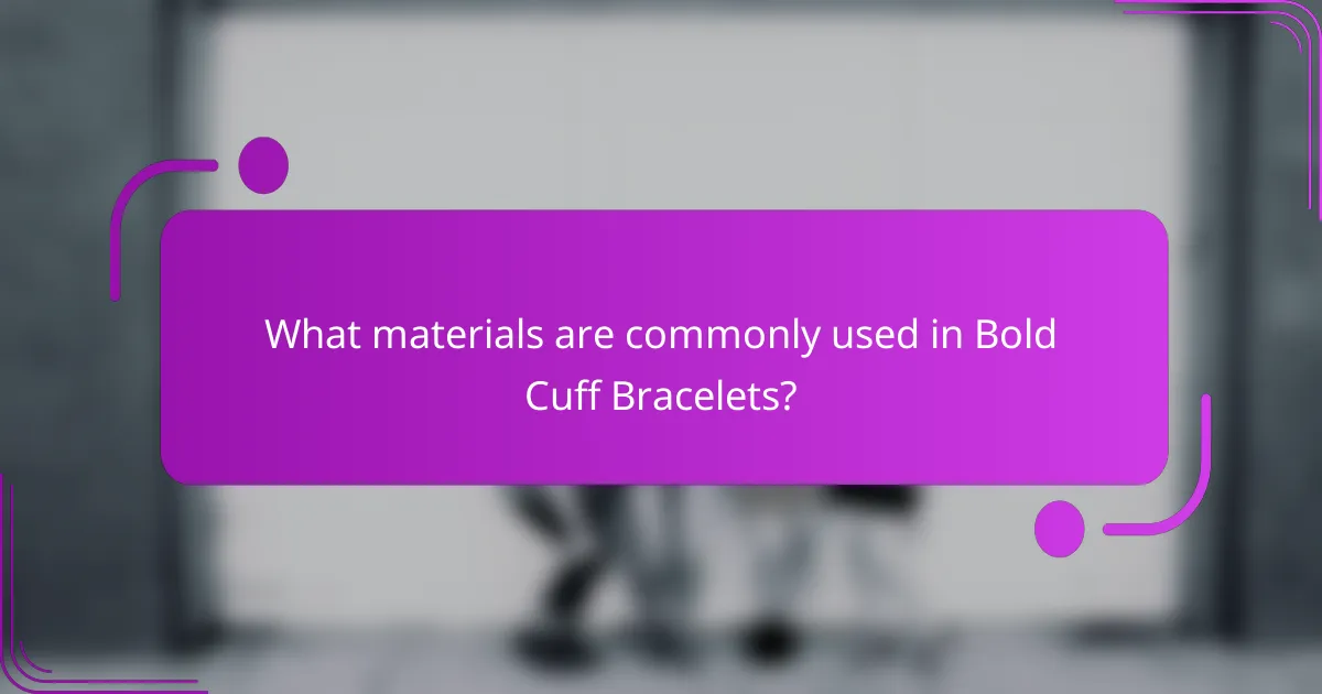 What materials are commonly used in Bold Cuff Bracelets?