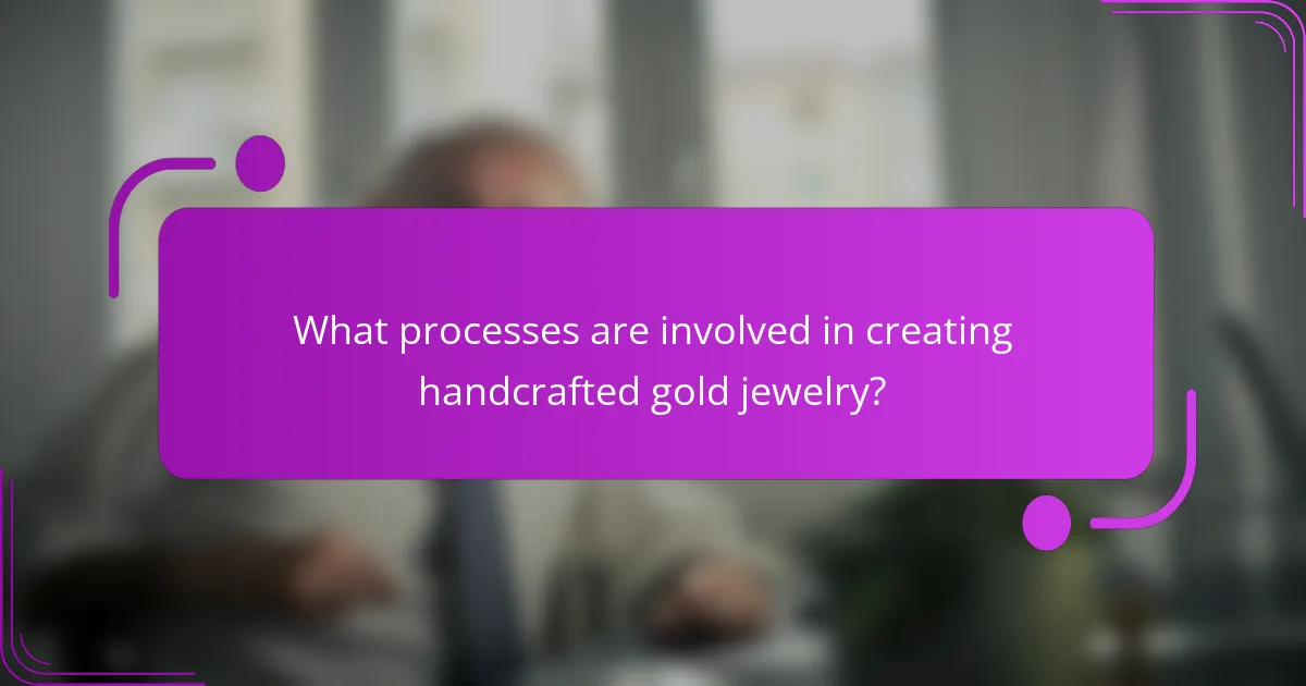 What processes are involved in creating handcrafted gold jewelry?
