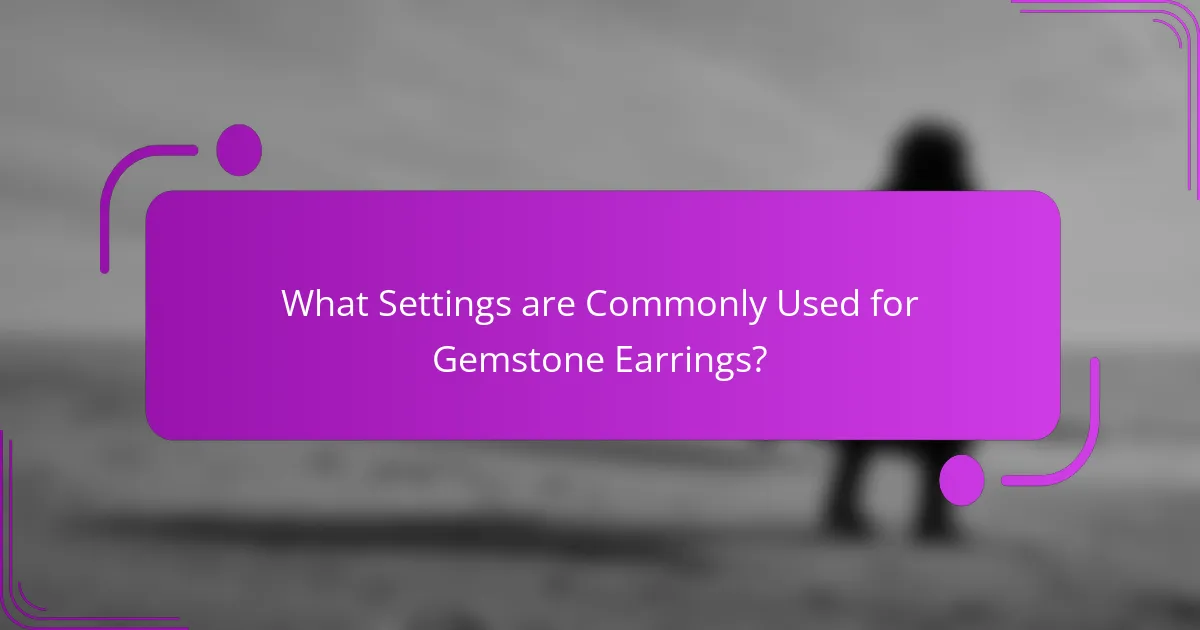 What Settings are Commonly Used for Gemstone Earrings?