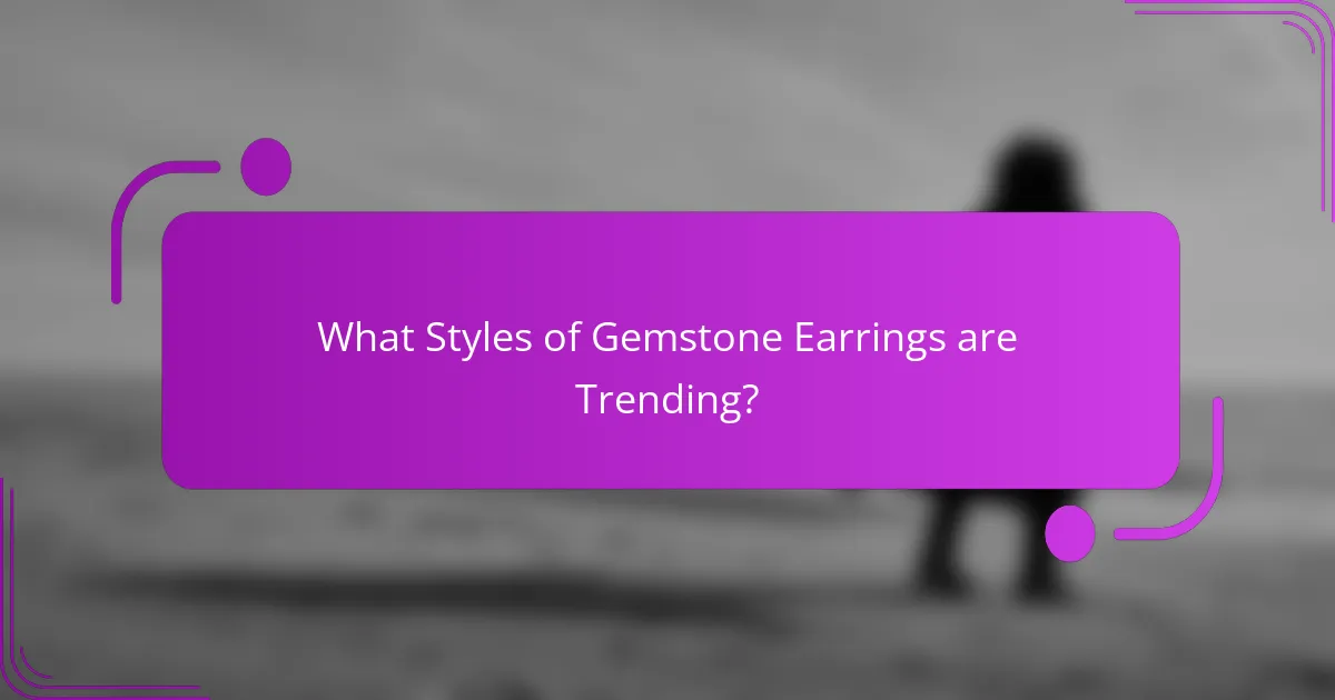 What Styles of Gemstone Earrings are Trending?